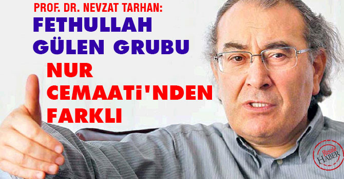 Nevzat Tarhan: Fethullah Gülen grubu Nur Cemaati'nden farklı