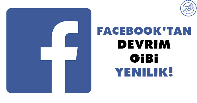 Facebook'tan devrim gibi yenilik!
