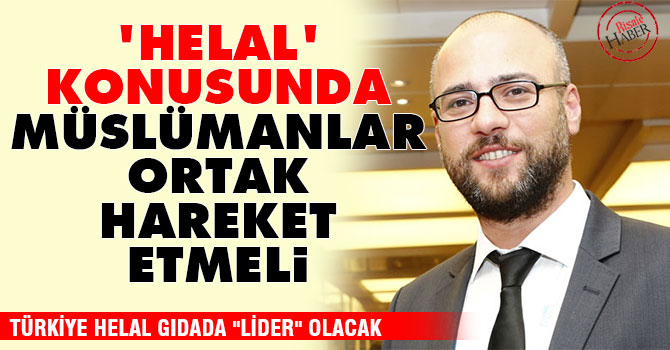 'Helal' konusunda Müslümanlar ortak hareket etmeli