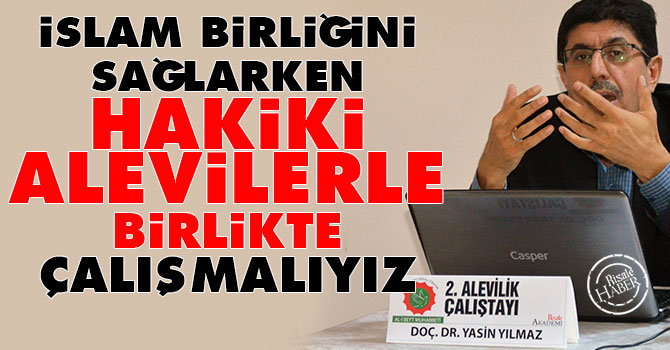 İslam birliğini sağlarken hakiki Alevilerle birlikte çalışmalıyız