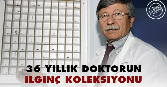 36 yıllık doktorun ilginç koleksiyonu
