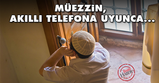 Müezzin akıllı telefona uyunca...