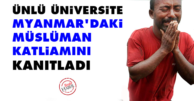 Ünlü üniversite Myanmar'daki Müslüman katliamını kanıtladı