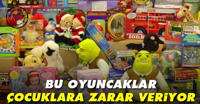 Bu oyuncaklar çocuklara zarar veriyor