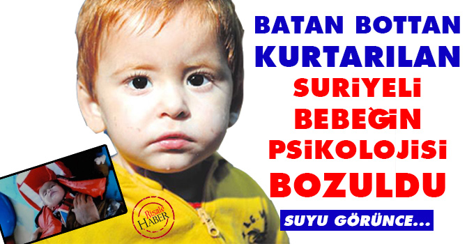 Batan bottan kurtarılan Suriyeli bebeğin psikolojisi bozuldu