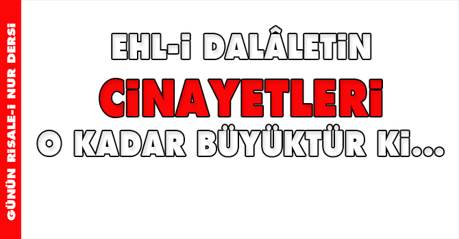 Ehl-i dalâletin cinayetleri o kadar büyüktür ki
