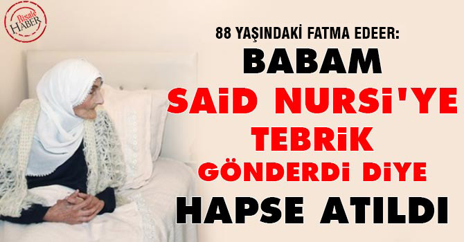 Babam Said Nursi'ye tebrik gönderdi diye hapse atıldı