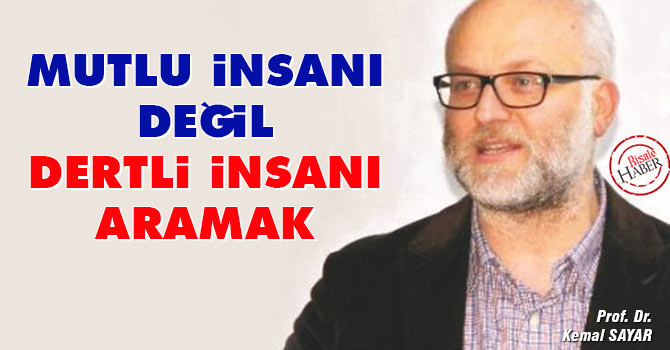 Mutlu insanı değil dertli insanı aramak