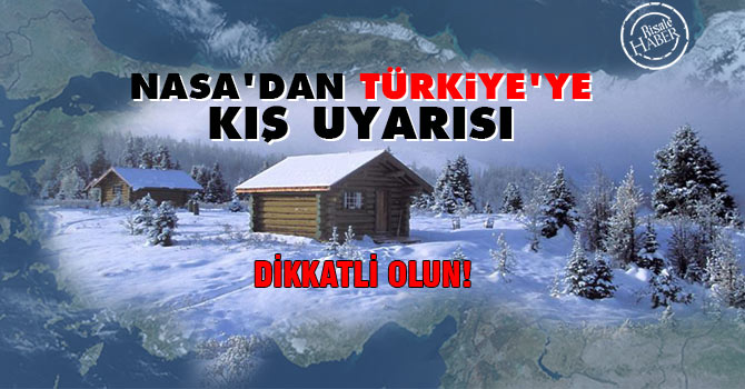 NASA’dan Türkiye’ye uyarı: Bu kış çok dikkatli olun!