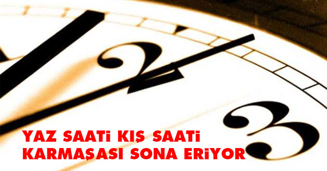 Yaz saati - kış saati karmaşası sona eriyor