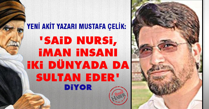 'Said Nursi, iman insanı iki dünyada da sultan eder' diyor