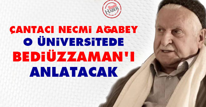 Çantacı Necmi Ağabey O üniversitede Bediüzzaman’ı anlatacak