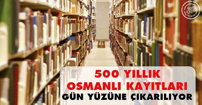 500 yıllık Osmanlı kayıtları gün yüzüne çıkarılıyor