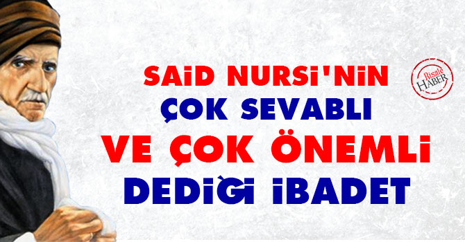 Said Nursi'nin çok sevablı ve çok önemli dediği ibadet