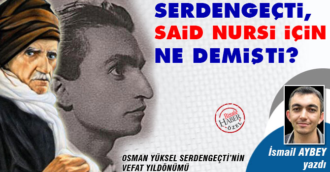 Osman Yüksel Serdengeçti, Said Nursi için ne demişti?