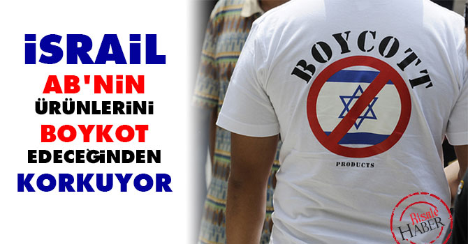 İsrail, AB'nin ürünlerini boykot edeceğinden korkuyor