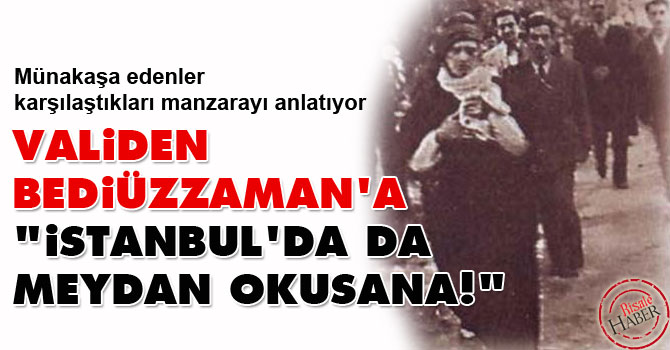 Validen Bediüzzaman'a: İstanbul'da da meydan okusana!