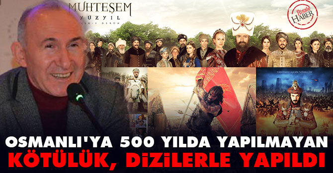 'Osmanlı’ya 500 yılda yapılmayan kötülük, dizilerle yapıldı'
