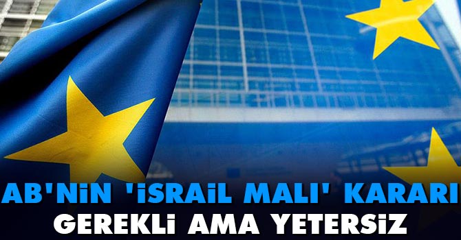 "AB'nin 'İsrail malı' kararı gerekli ama yetersiz"