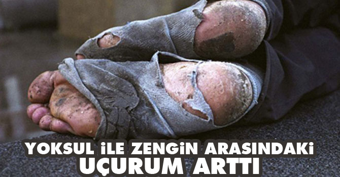 Yoksul ile zengin arasındaki uçurum arttı