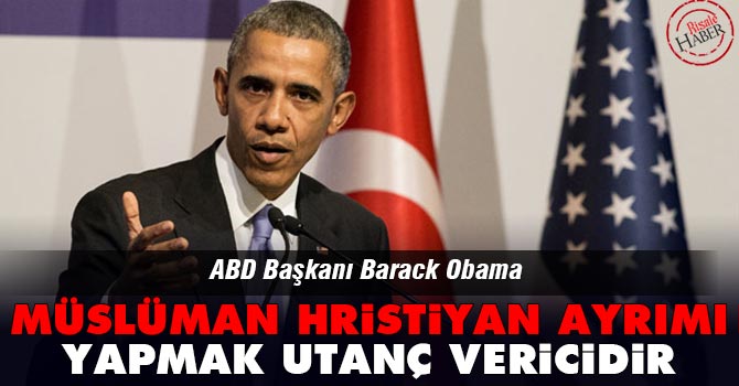 Obama: 'Müslüman Hristiyan ayrımı yapmak utanç vericidir'
