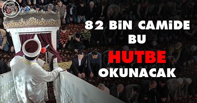 82 bin camide bu hutbe okunacak