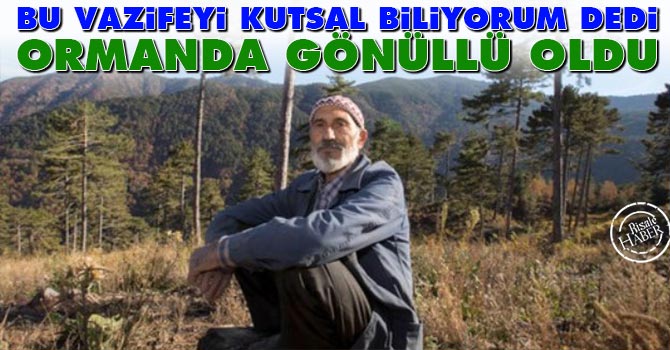 Bu vazifeyi kutsal biliyorum dedi ormanda gönüllü oldu