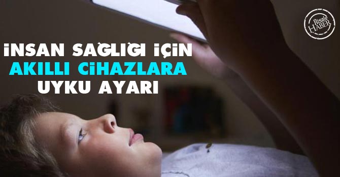 İnsan sağlığı için Akıllı Cihazlara uyku ayarı
