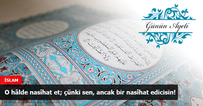 O hâlde nasîhat et; çünki sen, ancak bir nasîhat edicisin!