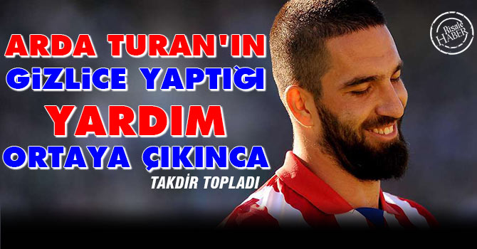 Arda'nın gizlice yaptığı yardım ortaya çıkınca takdir topladı