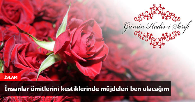 İnsanlar ümitlerini kestiklerinde müjdeleri ben olacağım