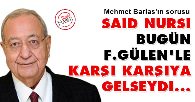 Said Nursi bugün Gülen'le karşı karşıya gelseydi...