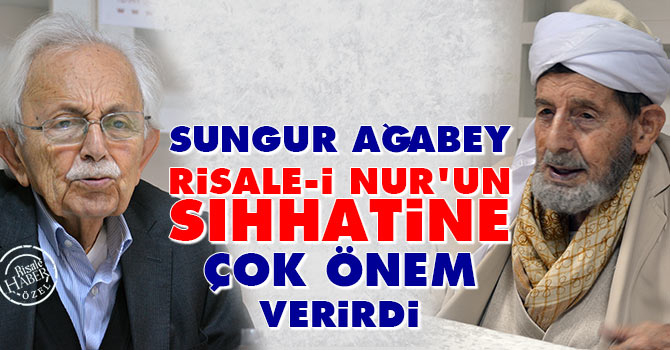 Sungur ağabey Risale-i Nur'un sıhhatine çok önem verirdi