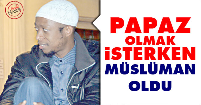 Papaz olmak isterken Müslüman oldu