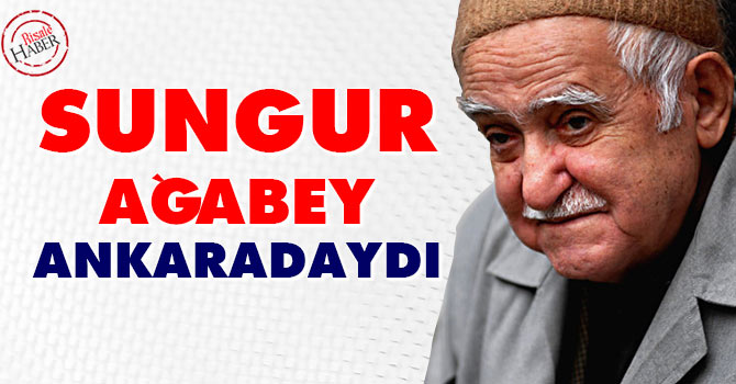 Sungur Ağabey Ankara'daydı