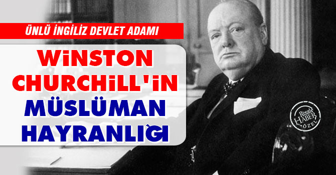 Winston Churchill’in Müslüman hayranlığı