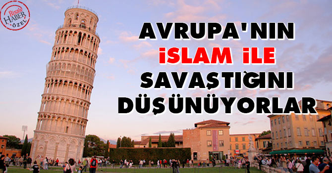 Avrupa’nın İslam ile savaştığını düşünüyorlar