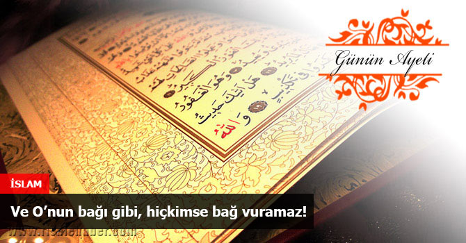 Ve O’nun bağı gibi, hiçkimse bağ vuramaz!