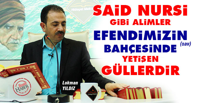Said Nursi gibi alimler Efendimizin bahçesinde yetişen güllerdir