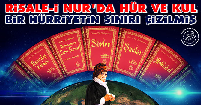 Risale-i Nur'da hür ve kul bir hürriyetin sınırı çizilmiştir