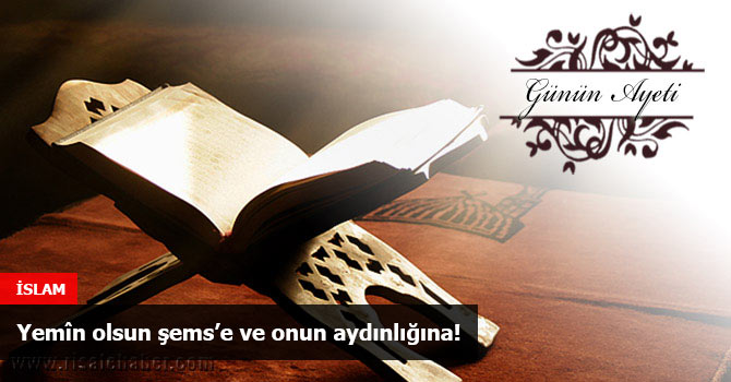 Yemîn olsun şems’e ve onun aydınlığına!