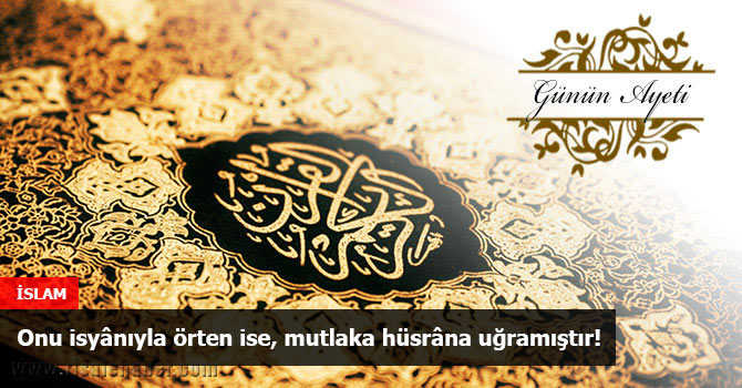 Onu isyânıyla örten ise, mutlaka hüsrâna uğramıştır!