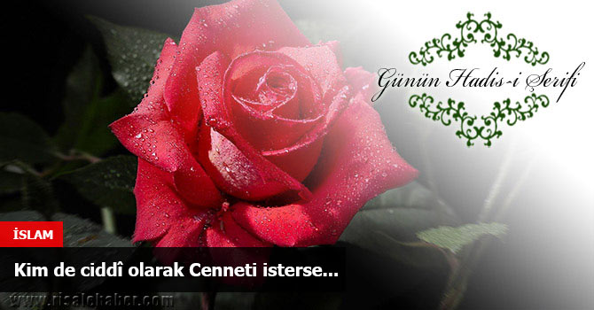 Kim de ciddî olarak Cenneti isterse...