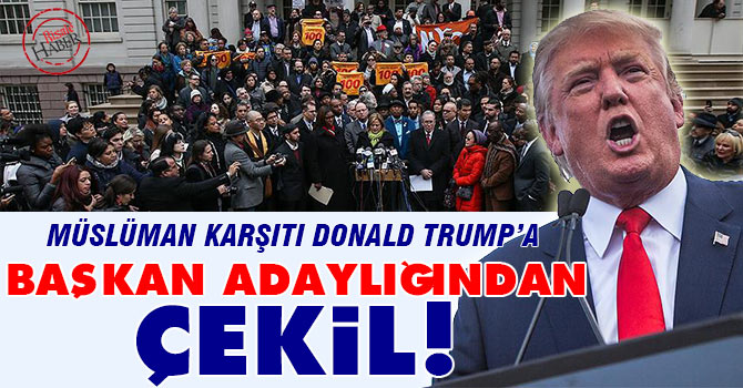Müslüman karşıtı Trump'a: Başkan adaylığından çekil!