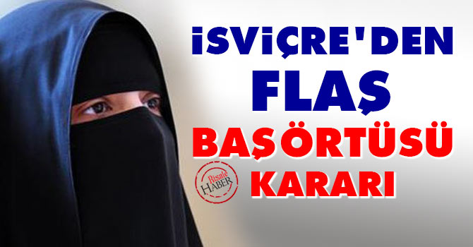 İsviçre'de başörtüsü yasağı için flaş karar!
