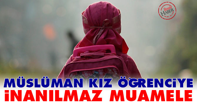 Müslüman kız öğrenciye inanılmaz muamele