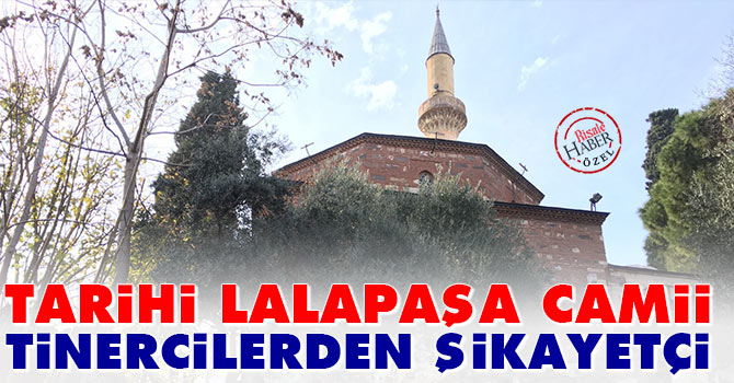 Tarihi Lalapaşa Camii tinercilerden şikayetçi