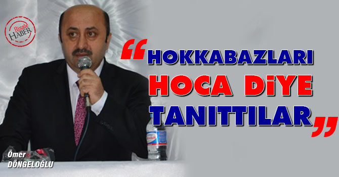 Ömer Döngeloğlu: Hokkabazları hoca diye tanıttılar