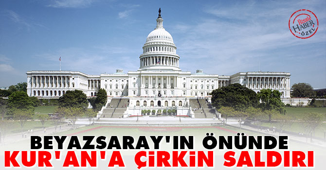 Beyaz sarayın önünde Kur’an’a çirkin saldırı