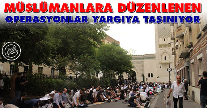 Müslümanlara düzenlenen operasyonlar yargıya taşınıyor